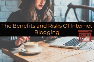The Benefits and Risks Of Internet Blogging