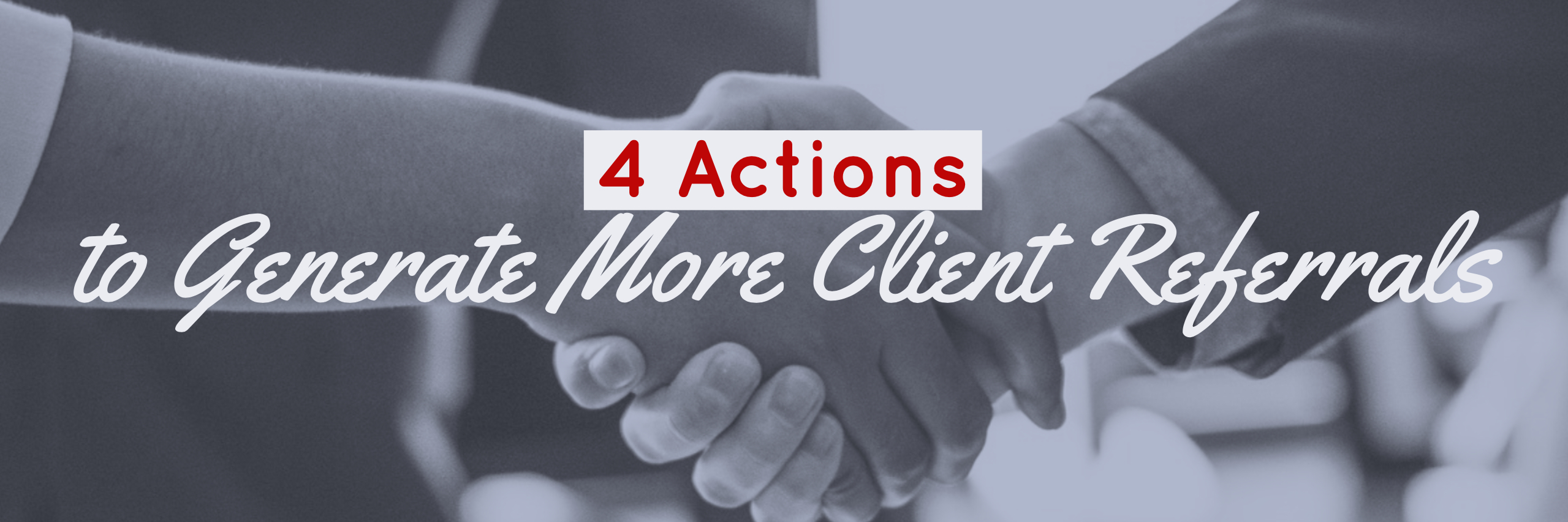 4 Actions to Generate More Client Referrals