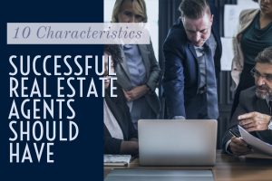 10 Characteristics Sucessful Real Estate Agents Should Have