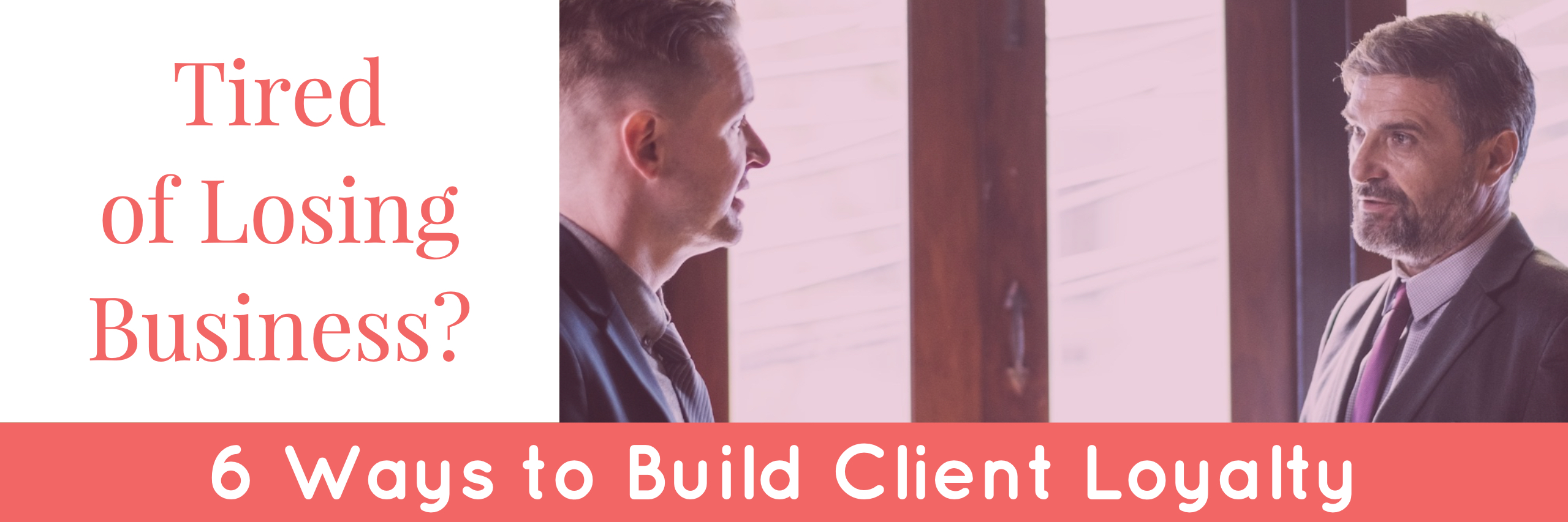 Tired of Losing Business? 6 Ways to Build Client Loyalty