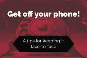 Get off your phone! 4 tips for keeping it face-to-face (1)