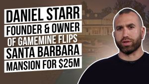 Talk to Paul TTP Daniel Starr Founder and Owner of GameMine Flips Santa Barbara Mansion for $25M