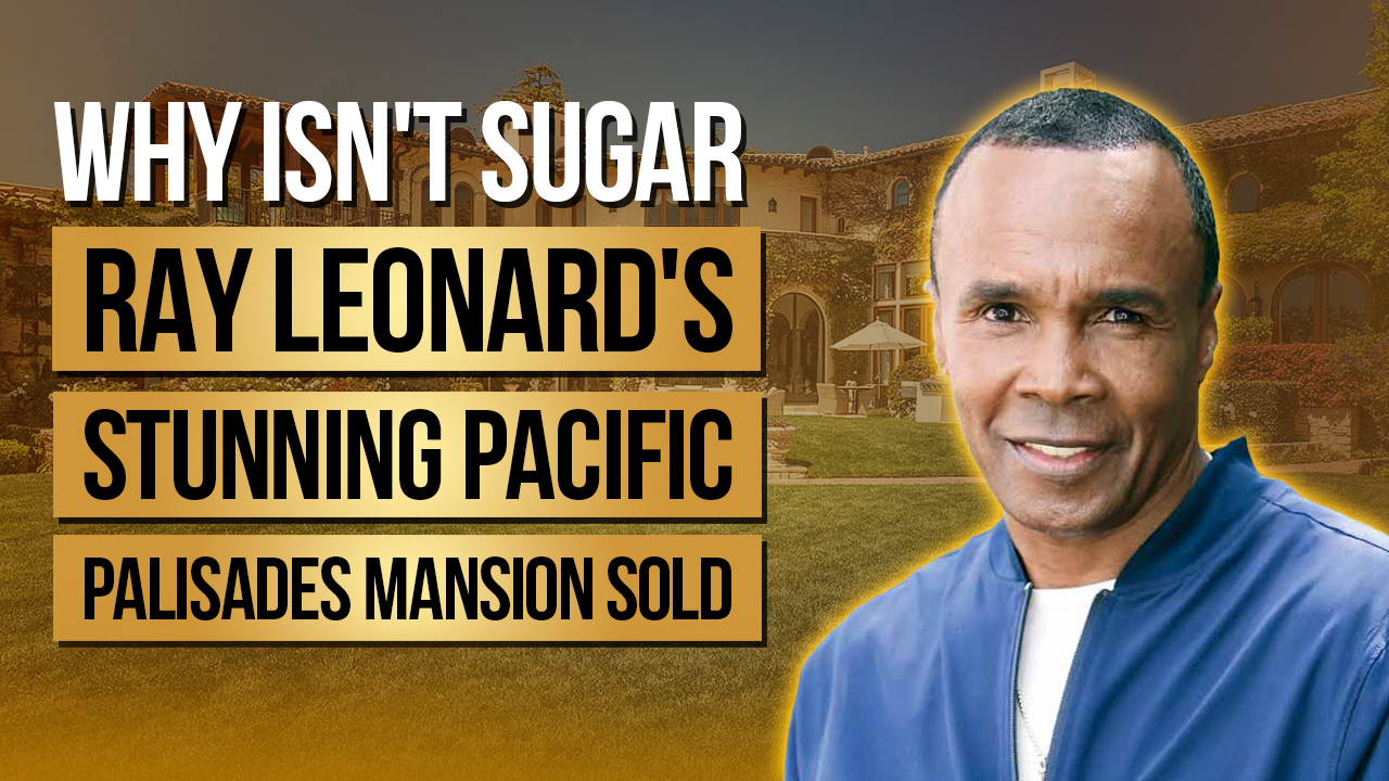 Talk to Paul TTP Why isn't Sugar Ray Leonard's Stunning Pacific Palisades Mansion Sold