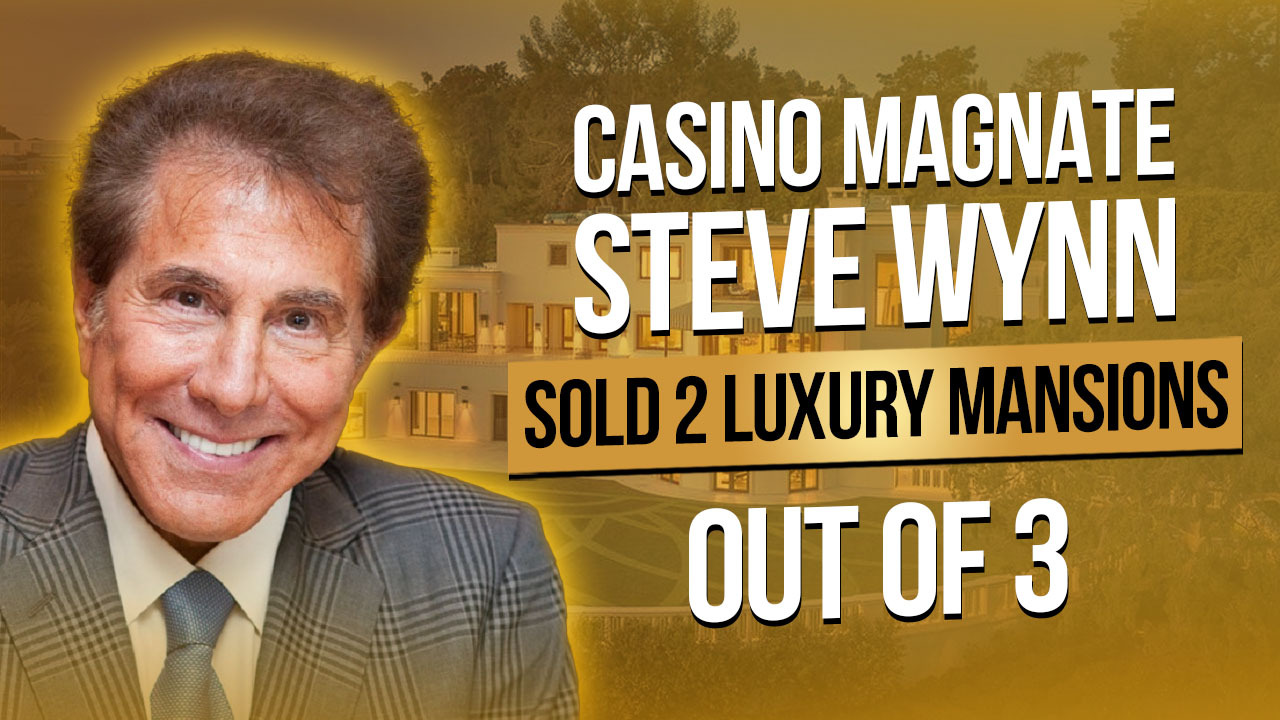 Talk to Paul TTP Casino Magnate Steve Wynn Sold 2 Luxury Mansions out of 3